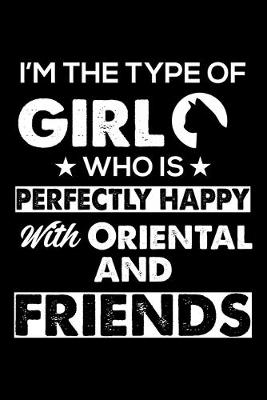 Book cover for I'm The Type Of Girl Who is Perfectly Happy With Oriental And Friends