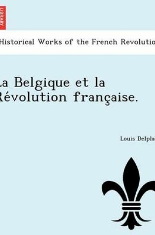 Cover of La Belgique Et La Re Volution Franc Aise.