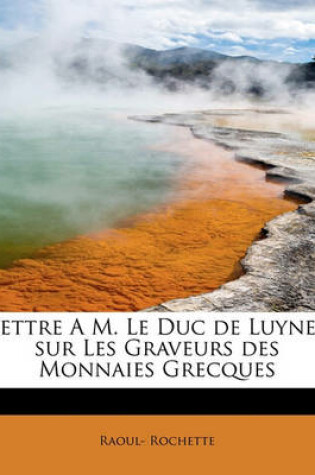 Cover of Lettre A M. Le Duc de Luynes Sur Les Graveurs Des Monnaies Grecques