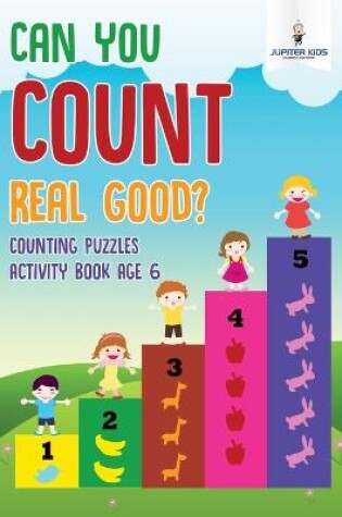 Cover of Can You Count Real Good? Counting Puzzles Activity Book Age 6