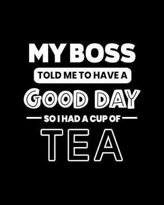 Book cover for My Boss Told Me to Have a Good Day So I Had a Cup of Tea