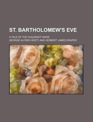 Book cover for St. Bartholomew's Eve; A Tale of the Huguenot Wars