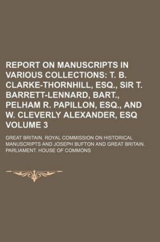 Cover of Report on Manuscripts in Various Collections; T. B. Clarke-Thornhill, Esq., Sir T. Barrett-Lennard, Bart., Pelham R. Papillon, Esq., and W. Cleverly Alexander, Esq Volume 3