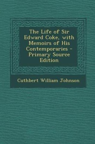 Cover of The Life of Sir Edward Coke, with Memoirs of His Contemporaries - Primary Source Edition