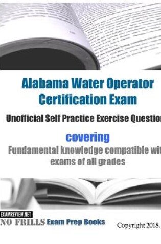 Cover of Alabama Water Operator Certification Exam Unofficial Self Practice Exercise Questions