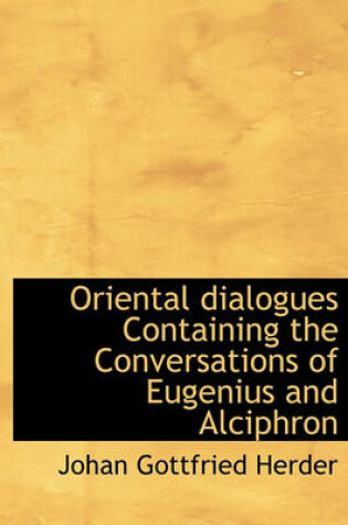 Cover of Oriental Dialogues Containing the Conversations of Eugenius and Alciphron