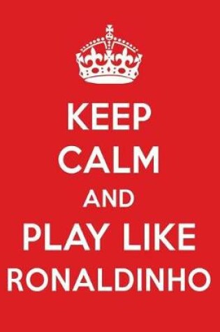 Cover of Keep Calm and Play Like Ronaldinho