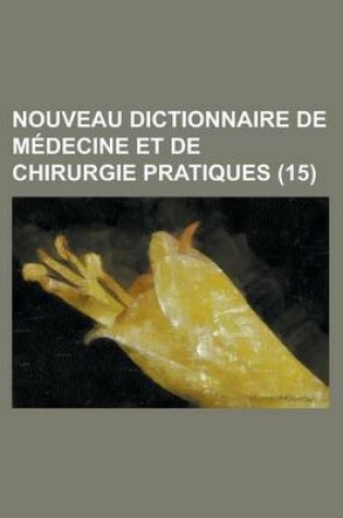 Cover of Nouveau Dictionnaire de Medecine Et de Chirurgie Pratiques (15)