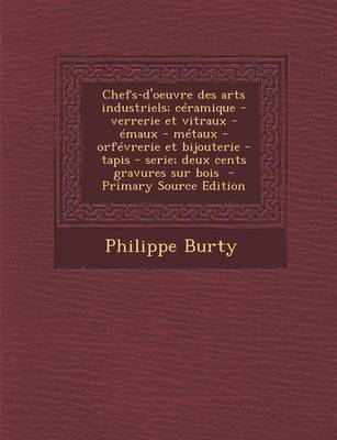 Book cover for Chefs-D'Oeuvre Des Arts Industriels; Ceramique - Verrerie Et Vitraux - Emaux - Metaux - Orfevrerie Et Bijouterie - Tapis - Serie; Deux Cents Gravures Sur Bois