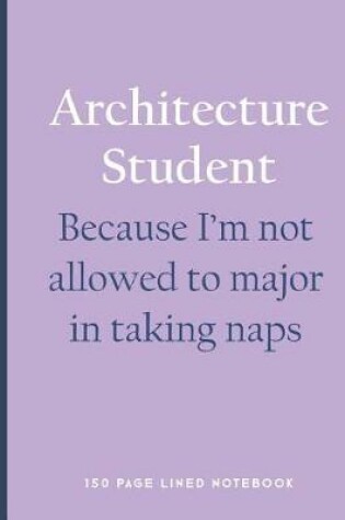 Cover of Architecture Student - Because I'm Not Allowed to Major in Taking Naps