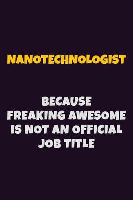 Book cover for Nanotechnologist, Because Freaking Awesome Is Not An Official Job Title