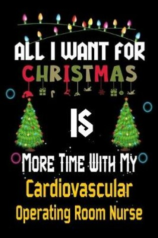 Cover of All I want for Christmas is more time with my Cardiovascular Operating Room Nurse