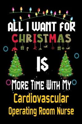 Book cover for All I want for Christmas is more time with my Cardiovascular Operating Room Nurse