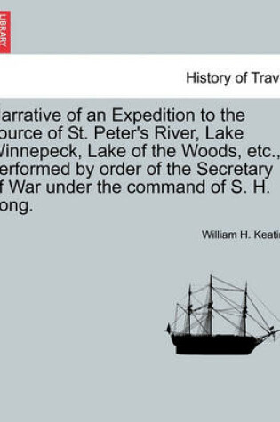 Cover of Narrative of an Expedition to the Source of St. Peter's River, Lake Winnepeck, Lake of the Woods, Etc., Performed by Order of the Secretary of War Under the Command of S. H. Long, Vol. II