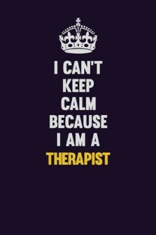 Cover of I Can't Keep Calm Because I Am A Therapist