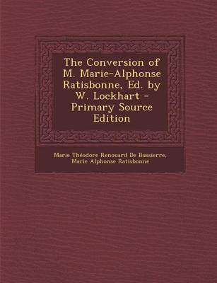 Book cover for The Conversion of M. Marie-Alphonse Ratisbonne, Ed. by W. Lockhart - Primary Source Edition