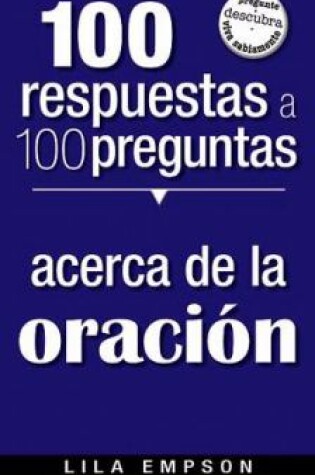 Cover of 100 Respuestas a 100 Preguntas- de la Oracion