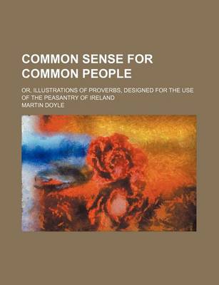 Book cover for Common Sense for Common People; Or, Illustrations of Proverbs, Designed for the Use of the Peasantry of Ireland