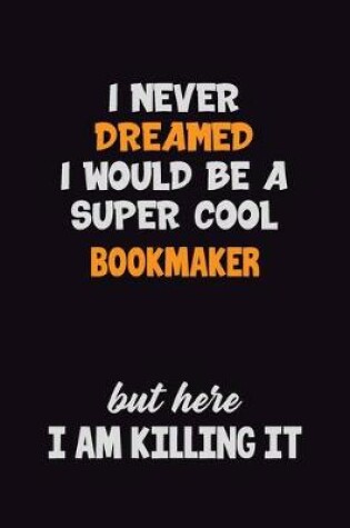 Cover of I Never Dreamed I would Be A Super Cool bookmaker But Here I Am Killing It