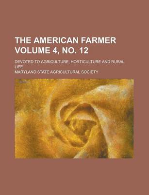 Book cover for The American Farmer; Devoted to Agriculture, Horticulture and Rural Life Volume 4, No. 12