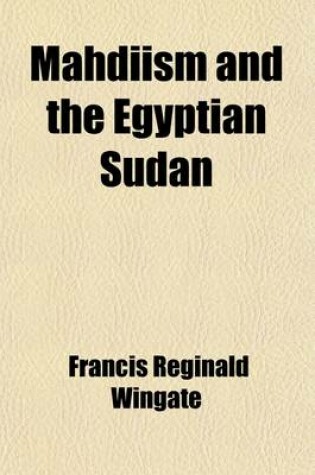 Cover of Mahdiism and the Egyptian Sudan; Being an Account of the Rise and Progress of Mahdiism and of Subsequent Events in the Sudan to the Present Time