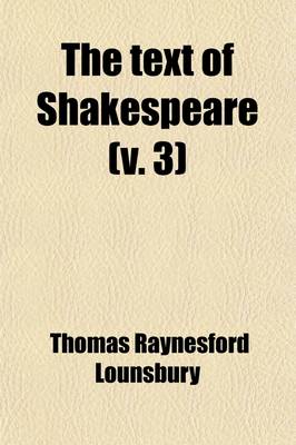 Book cover for The Text of Shakespeare (Volume 3); Its History from the Publication of the Quartos and Folios Down to and Including the Publication of the Editions of Pope and Theobald