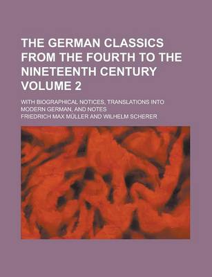 Book cover for The German Classics from the Fourth to the Nineteenth Century; With Biographical Notices, Translations Into Modern German, and Notes Volume 2