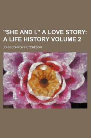 Cover of "She and I." a Love Story Volume 2; A Life History