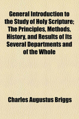 Cover of General Introduction to the Study of Holy Scripture; The Principles, Methods, History, and Results of Its Several Departments and of the Whole