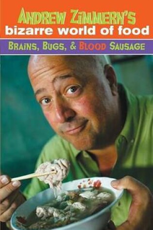 Cover of Andrew Zimmern's Bizarre World of Food: Brains, Bugs, and Blood Sausage