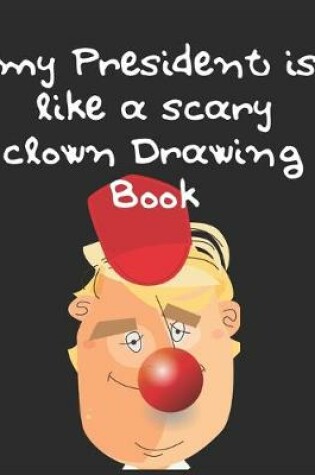 Cover of My President is Like a Scary Clown Drawing Book