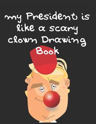 Cover of My President is Like a Scary Clown Drawing Book