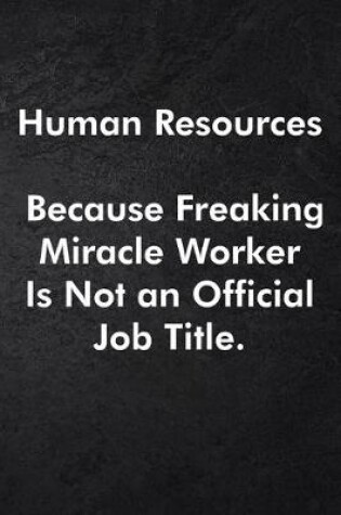 Cover of Human Resources Because Freaking Miracle Worker Is Not an Official Job Title.