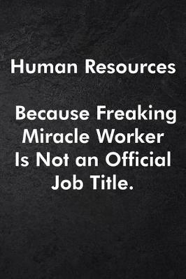 Book cover for Human Resources Because Freaking Miracle Worker Is Not an Official Job Title.