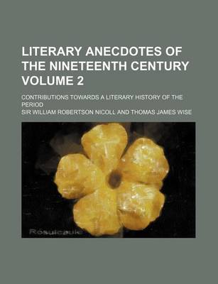 Book cover for Literary Anecdotes of the Nineteenth Century; Contributions Towards a Literary History of the Period Volume 2