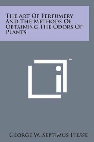 Cover of The Art of Perfumery and the Methods of Obtaining the Odors of Plants