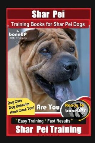 Cover of Shar Pei Training Book for Shar Pei Dogs By BoneUP DOG Training, Are You Ready to Bone Up? Dog Care, Dog Behavior, Hand Cues Too! Easy Training * Fast Results, Shar Pei Training