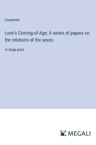 Cover of Love's Coming-of-Age; A series of papers on the relations of the sexes