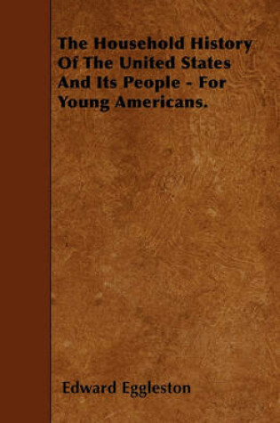 Cover of The Household History Of The United States And Its People - For Young Americans.