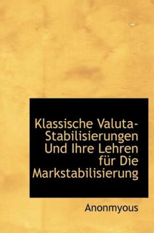 Cover of Klassische Valuta-Stabilisierungen Und Ihre Lehren Fur Die Markstabilisierung