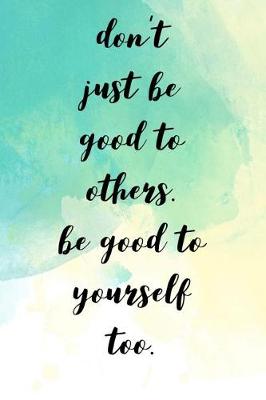 Book cover for Don't Just Be Good to Others.Be Good to Yourself Too.