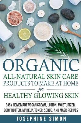 Book cover for Organic All-Natural Skin Products to Make at Home for Healthy Glowing Skin