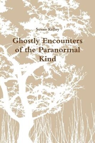 Cover of Ghostly Encounters of the Paranormal Kind