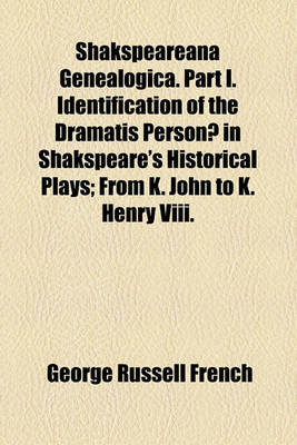 Book cover for Shakspeareana Genealogica. Part I. Identification of the Dramatis Personae in Shakspeare's Historical Plays; From K. John to K. Henry VIII.