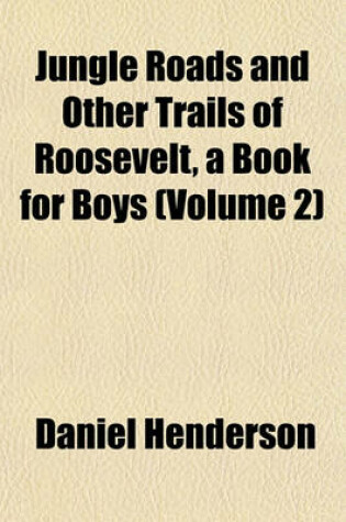 Cover of Jungle Roads and Other Trails of Roosevelt, a Book for Boys (Volume 2)