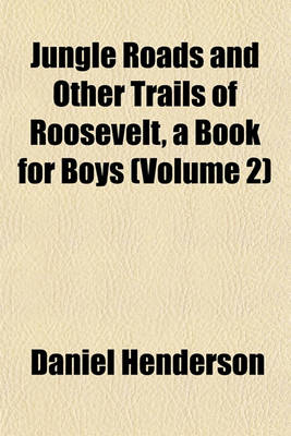 Book cover for Jungle Roads and Other Trails of Roosevelt, a Book for Boys (Volume 2)