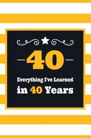 Cover of 40 Everything I've Learned in 40 Years