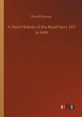 Book cover for A Short History of the Royal Navy 1217 to 1688