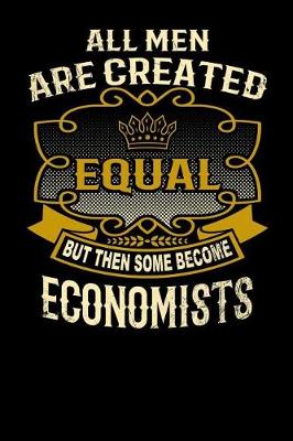 Book cover for All Men Are Created Equal But Then Some Become Economists