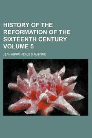 Cover of History of the Reformation of the Sixteenth Century Volume 5